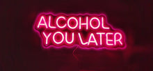 Charger l'image dans la galerie, "Alcohol you later" Neon Sign