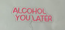 Charger l'image dans la galerie, "Alcohol you later" Neon Sign