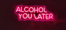 Charger l&#39;image dans la galerie, &quot;Alcohol you later&quot; Neon Sign