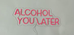 "Alcohol you later" Neon Sign