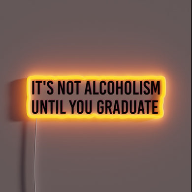College Humor Alert: Not Alcoholism Until You Graduate Neon Sign