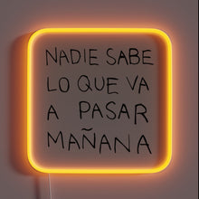 Charger l&#39;image dans la galerie, Bright words, bold truth — this neon sign says it all: *“Nadie sabe lo que va a pasar mañana.”* Let the glow speak for itself.