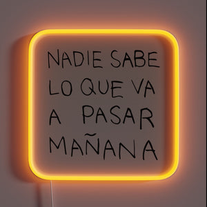 Bright words, bold truth — this neon sign says it all: *“Nadie sabe lo que va a pasar mañana.”* Let the glow speak for itself.